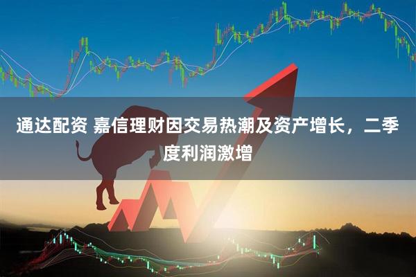 通达配资 嘉信理财因交易热潮及资产增长，二季度利润激增