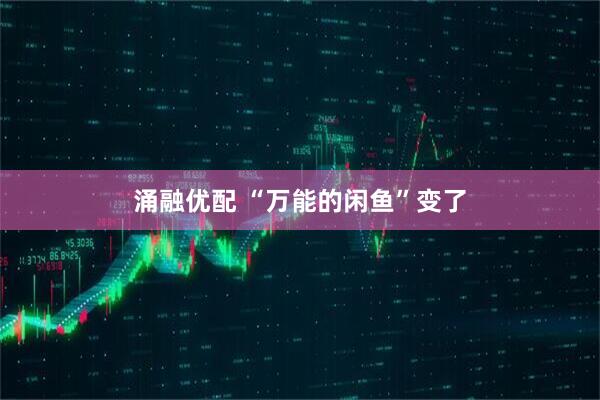 涌融优配 “万能的闲鱼”变了